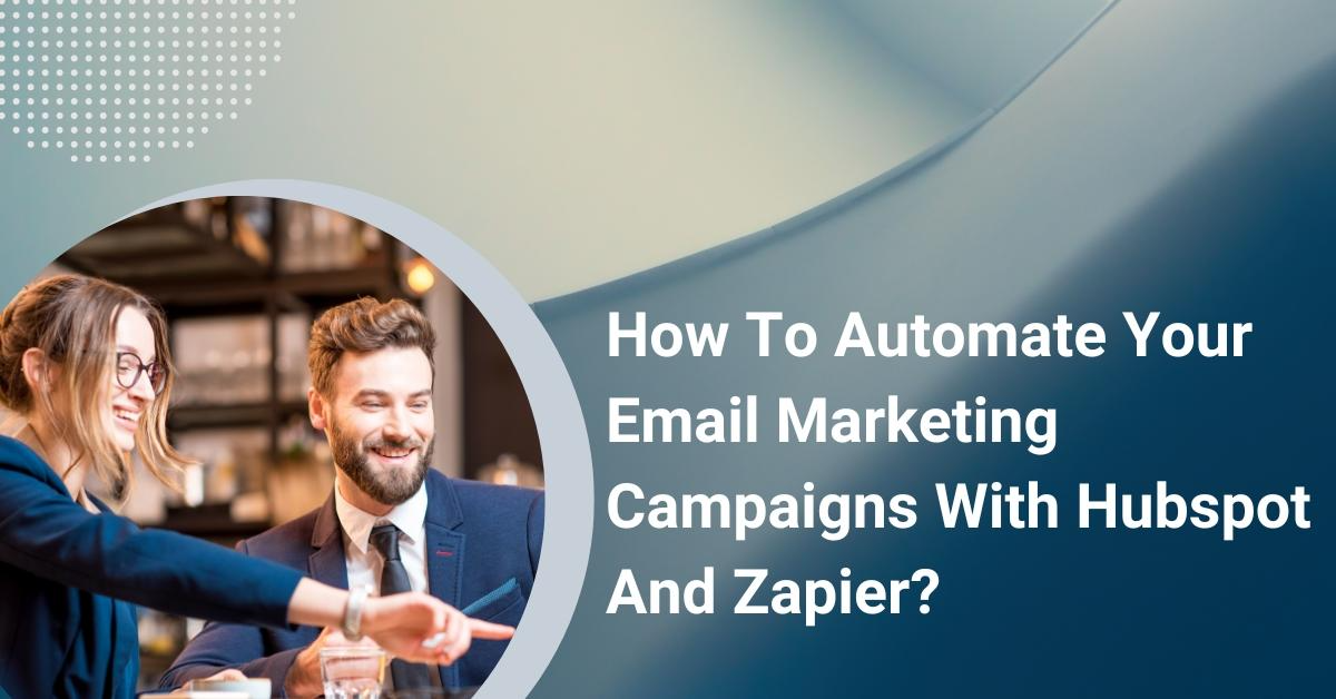 How To Automate Your Email Marketing Campaigns With Hubspot And Zapier?